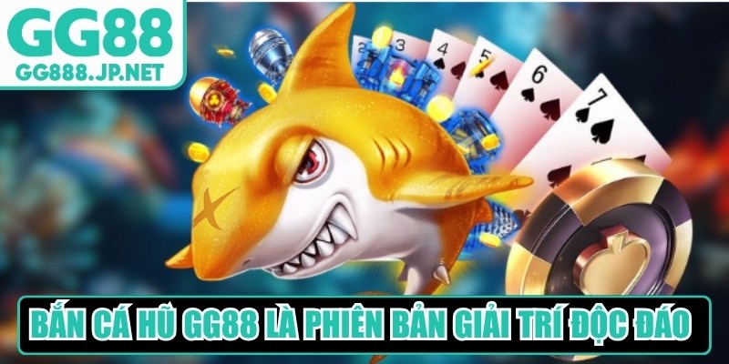 Bắn cá hũ GG88 là phiên bản giải trí độc đáo được yêu thích