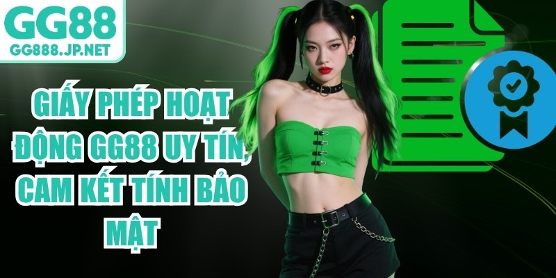 Giấy Phép Hoạt Động GG88 Uy Tín, Cam Kết Tính Bảo Mật