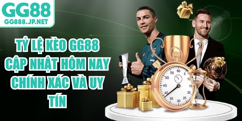 Tỷ Lệ Kèo GG88 Cập Nhật Hôm Nay Chính Xác Và Uy Tín