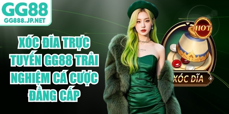 Xóc Đĩa Trực Tuyến GG88 Trải Nghiệm Cá Cược Đẳng Cấp